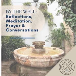 By the Well: Reflections, Meditations, Prayer and Conversations