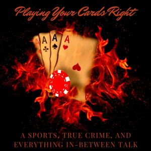 Playing Your Cards Right A Sports, True Crime, And Everything In Between Talk