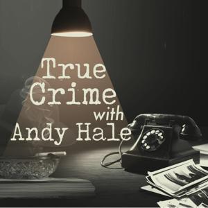 True Crime with Andy Hale