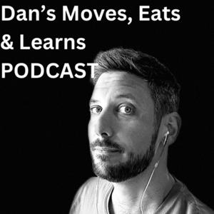 Dan’s Moves, Eats And Learns Podcast