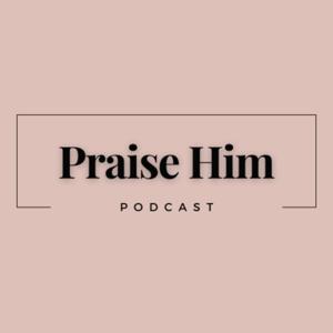 Praise Him podcast