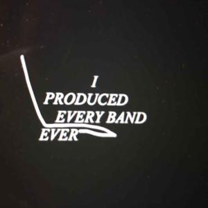 I Produced Every Band Ever