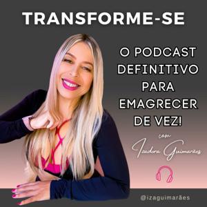 TRANSFORME-SE: O PODCAST Definitivo Para Emagrecer De Vez!