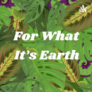 For What It's Earth