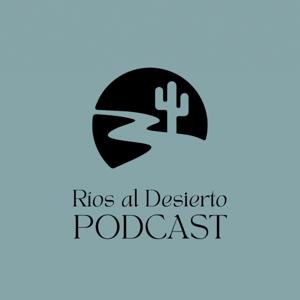 Ríos al Desierto Podcast