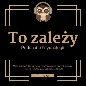 To Zależy - podcast o psychologii