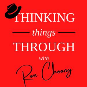 Thinking Things Through with Ron Choong