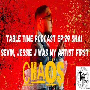 Table Time Podcast Ep29: SHAI SEVIN (Jessie J Was my Artist first)