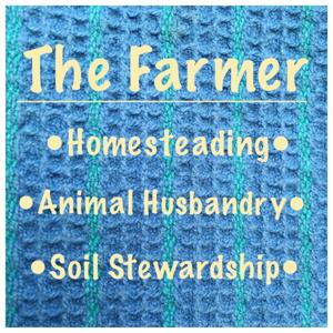 The Farmer: Homesteading, Animal Husbandry, Soil Stewardship by Angela Boenisch