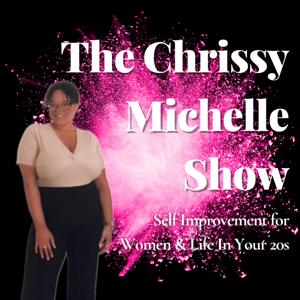The Chrissy Michelle Show: Self Improvement for Women & Life In Your 20s