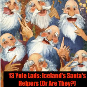 13 Yule Lads: Iceland's Santa's Helpers