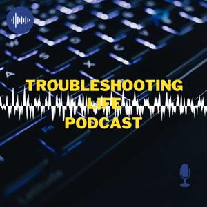 Troubleshooting Life Podcast
