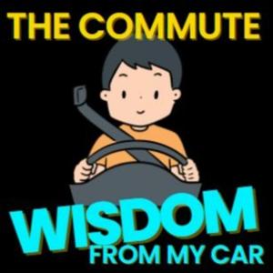 The Commute - Wisdom From My Car