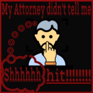 My Attorney didn't tell me shhh!