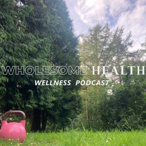 Wholesome Health: Wellness Podcast
