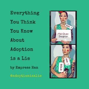 Everything You Think You Know About Adoption is a Lie by The Empress Han