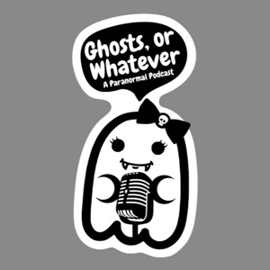 Ghosts, or Whatever: A Paranormal Podcast