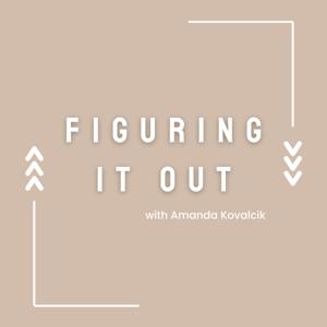 Figuring It Out with Amanda Kovalcik