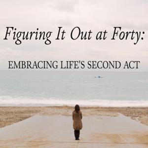 Figuring It Out at Forty: Embracing Life's Second Act