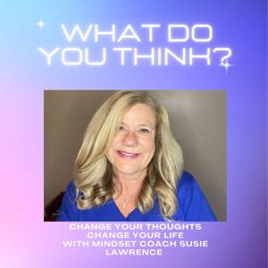 What Do You Think? with Susie Lawrence, Mindset and Life Coach