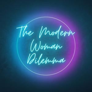 The Modern Woman Dilemma