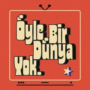 Öyle Bir Dünya Yok!