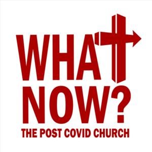 What Now? The Post Covid Church Podcast