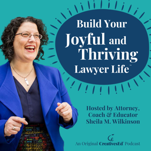Build Your Joyful and Thriving™ Lawyer Life// Helping Lawyers Create Joyful and Thriving Careers & Businesses (An Original CreativesEd® Podcast)
