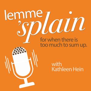 Lemme 'splain podcast: for when there is too much to sum up