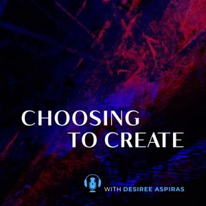 Choosing To Create with Desiree Aspiras