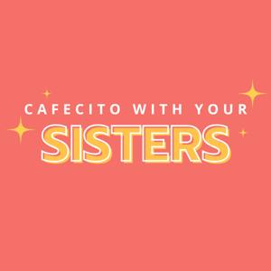 Cafecito With Your Sisters