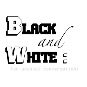 Black and White: (an unusual conversation)