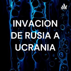 INVACION DE RUSIA A UCRANIA