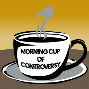 Morning Cup of Controversy