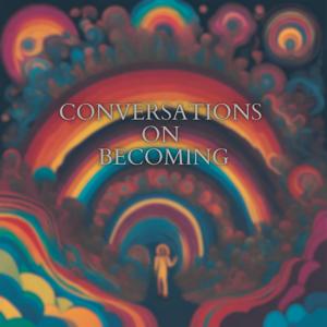Conversations on Becoming