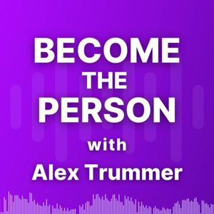 Become The Person with Alex Trummer