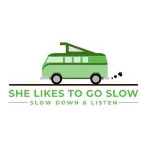 She Likes To Go Slow Podcast : Slow Down and Listen