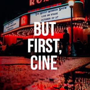 But First, Cine