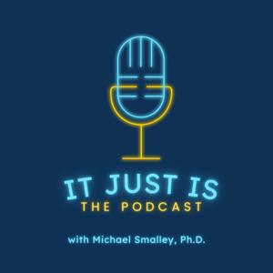 It Just Is... the Podcast