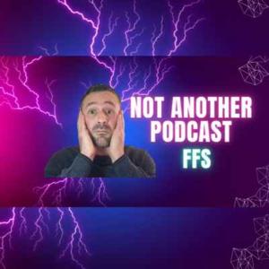 Not Another Podcast FFS