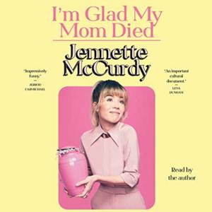 I'm Glad My Mom Died by Jennette McCurdy | Audiobook