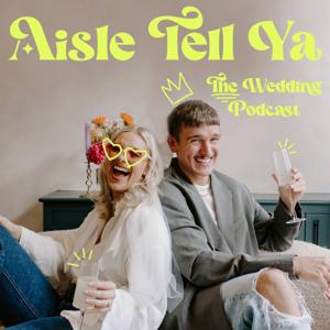 Aisle Tell Ya - The Wedding Podcast