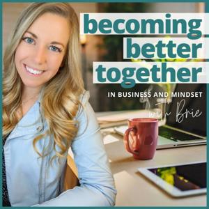 Becoming Better Together In Business and Mindset with Brie