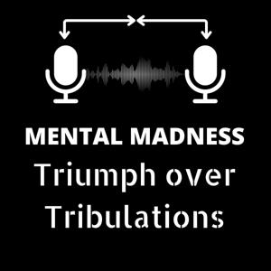 Mental Madness Triumph over Tribulations