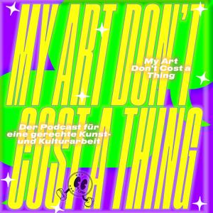 My Art Don't Cost a Thing. Der Podcast für eine gerechte Kunst- und Kulturarbeit