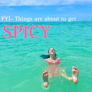FYI- Things Are About To Get Spicy!