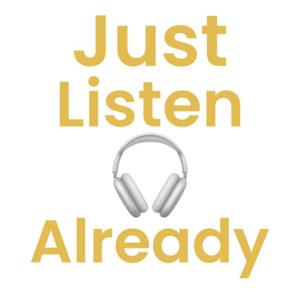 Just Listen Already