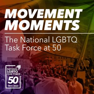 Movement Moments: The National LGBTQ Task Force at 50