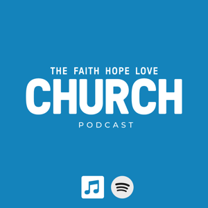 The Faith Hope Love Church Podcast