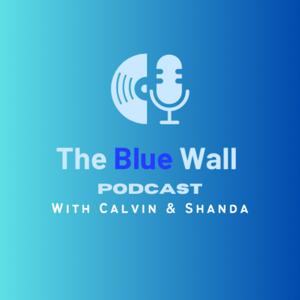 The Blue Wall Podcast with Calvin and Shanda
